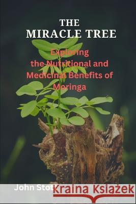 The Miracle Tree: Exploring the nutritional and medicinal benefits of moringa John Stott   9798375253350 Independently Published - książka