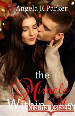 The Miracle Within Me Angela K. Parker 9781707050710 Independently Published - książka