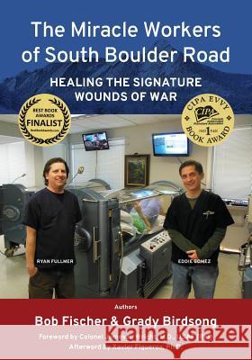 The Miracle Workers of South Boulder Road: Healing the Signature Wounds of War Grady Birdsong Robert Fischer 9780997606805 Birdquill LLC - książka