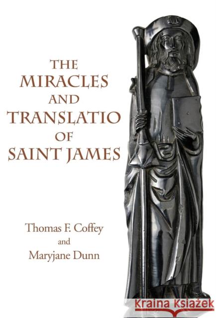 The Miracles and Translatio of Saint James: Books Two and Three of the Liber Sancti Jacobi Thomas F Coffey, Maryjane Dunn 9781599103235 Italica Press - książka