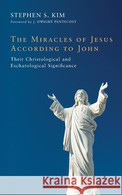 The Miracles of Jesus According to John Stephen S Kim, Dr J Dwight Pentecost 9781498252492 Wipf & Stock Publishers - książka