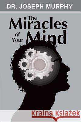 The Miracles of Your Mind Joseph Murphy 9781607966265 WWW.Snowballpublishing.com - książka