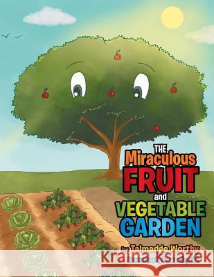 The Miraculous Fruit and Vegetable Garden Talmadge Worthy 9781503538139 Xlibris Corporation - książka