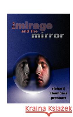 The Mirage and the Mirror: Thoughts on the Nature of Anomalies in Consciousness Prescott, Richard Chambers 9781585001217 Authorhouse - książka