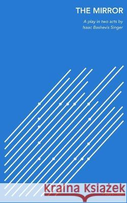 The Mirror: A Play in Two Acts Isaac Bashevi 9781632923882 Playsmith - książka