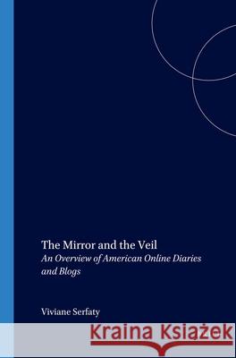 The Mirror and the Veil: An Overview of American Online Diaries and Blogs Viviane Serfaty 9789042018037 Brill - książka