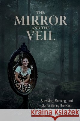 The Mirror and the Veil: Surviving, Sensing, and Surrendering the Past Tilley, Nikki, Rhoades, Heather, Steen, Shannon 9781105734441 Lulu.com - książka
