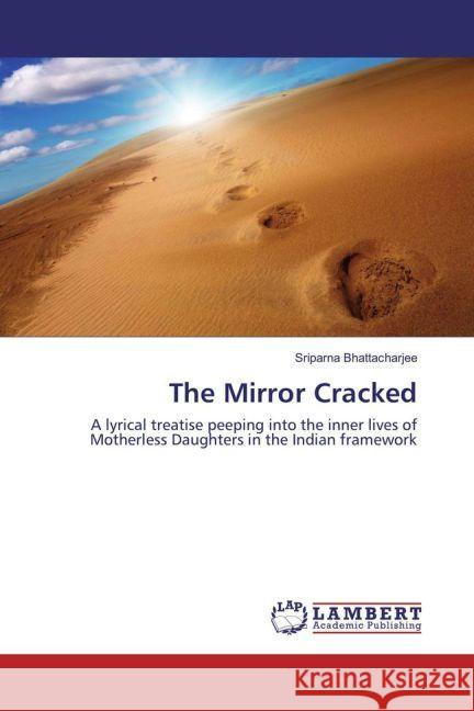 The Mirror Cracked : A lyrical treatise peeping into the inner lives of Motherless Daughters in the Indian framework Bhattacharjee, Sriparna 9783659894596 LAP Lambert Academic Publishing - książka