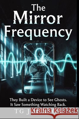 The Mirror Frequency: A Scientific Paranormal Thriller Johnson, Tg 9798258337665 Independently Published - książka