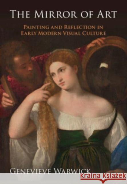 The Mirror of Art: Painting and Reflection in Early Modern Visual Culture Genevieve (University of Edinburgh) Warwick 9781009448802 Cambridge University Press - książka