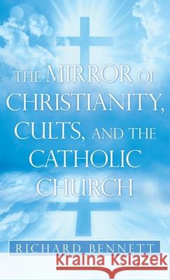 The Mirror of Christianity, Cults, and the Catholic Church Richard Bennett 9781489735577 Liferich - książka