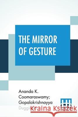 The Mirror Of Gesture: Being The Abhinaya Darpaṇa Of Nandikeśvara Translated Into English By Ananda Coomaraswamy And Gopala Krishn Coomaraswamy, Ananda K. 9789389701043 Lector House - książka