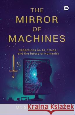 The Mirror of Machine: Reflections on AI, Ethics, and the future of Humanity Sumeet Bhasin 9781971036168 Inkscribe Publishing - książka