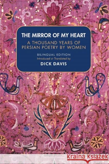 The Mirror of My Heart (Bilingual Edition): A Thousand Years of Persian Poetry by Women Dick Davis Rabe`eh Balkhi                           Farrokhzad Forugh 9781949445169 Mage Publishers - książka
