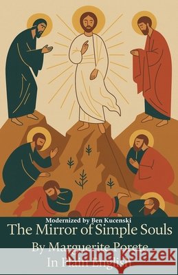 The Mirror of Simple Souls By Marguerite Porete In Plain English Porete, Marguerite, Kucenski, Ben 9798993952598 Berean Fruit - książka