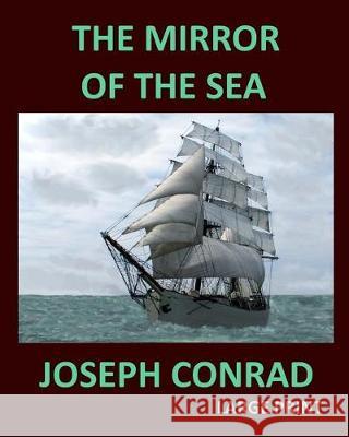 THE MIRROR OF THE SEA JOSEPH CONRAD Large Print: Large Print Conrad, Joseph 9781976323614 Createspace Independent Publishing Platform - książka