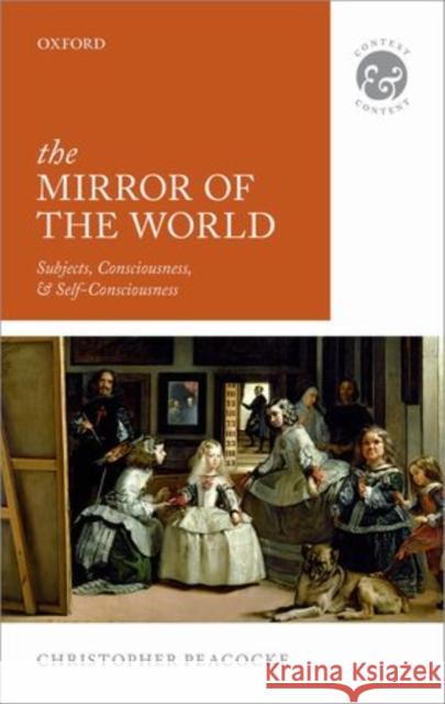 The Mirror of the World: Subjects, Consciousness, and Self-Consciousness Peacocke, Christopher 9780199699568 Oxford University Press, USA - książka