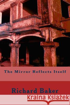 The Mirror Reflects Itself Richard Baker 9781535324397 Createspace Independent Publishing Platform - książka