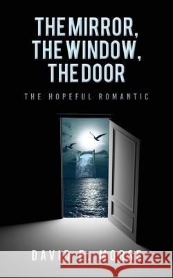 The Mirror, The Window, The Door: The Hopeful Romantic David E Morse 9798822947818 Palmetto Publishing - książka