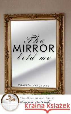 The Mirror Told Me: When Insecurities Speak Chakita Hargrove 9780983585435 Heart.Ink Press - książka