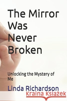 The Mirror Was Never Broken: Unlocking the Mystery of Me Richardson, Linda M. 9798195055578 Independently Published - książka