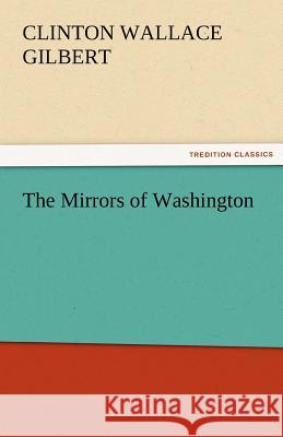 The Mirrors of Washington Clinton W. (Clinton Wallace) Gilbert   9783842453180 tredition GmbH - książka