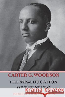 The Mis-Education of the Negro Carter Godwin Woodson 9781789431179 Benediction Classics - książka