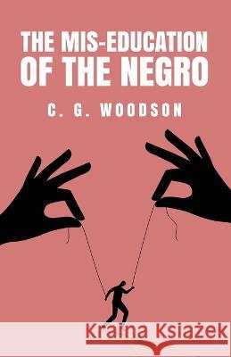 The Mis-Education of the Negro: Carter Godwin Woodson Carter Godwin Woodson   9781639238774 Lushena Books - książka