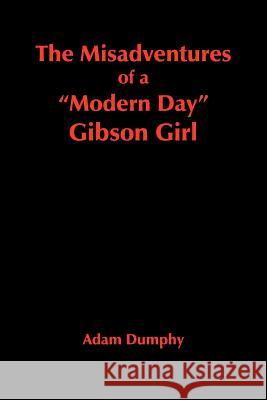 The Misadventures of a Modern Day Gibson Girl Dumphy, Adam 9781420868616 Authorhouse - książka