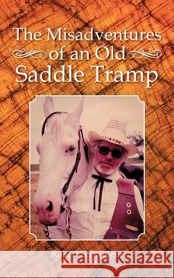 The Misadventures of an Old Saddle Tramp Robert Schweiger 9781481704892 Authorhouse - książka