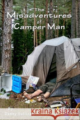 The Misadventures of Camper Man Danny Sullivan 9781530736072 Createspace Independent Publishing Platform - książka