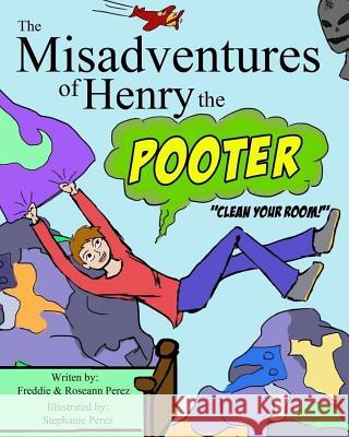 The Misadventures of Henry the Pooter: Clean your room! Perez, Roseann 9781548902292 Createspace Independent Publishing Platform - książka