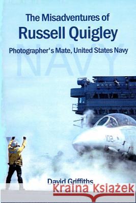 The Misadventures Of Russell Quigley: Photographer's Mate, United States Navy Griffiths, David 9781438265452 Createspace - książka