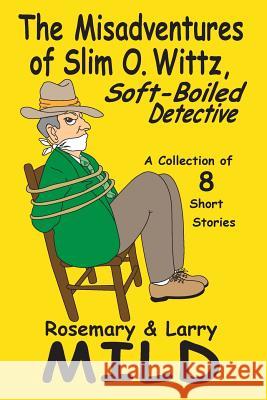 The Misadventures of Slim O. Wittz, Soft-Boiled Detective Rosemary Mild, Larry Mild 9780983859796 Magic Island Literary Works - książka