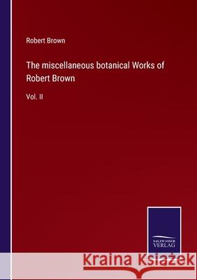 The miscellaneous botanical Works of Robert Brown: Vol. II Robert Brown 9783752559866 Salzwasser-Verlag - książka