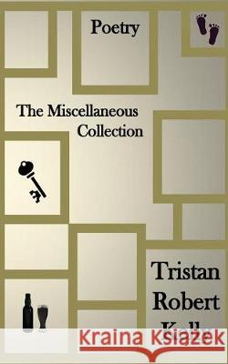 The Miscellaneous Collection: Tomorrow's Gray Sky Deconstructed Tristan Robert Kelly 9781974645848 Createspace Independent Publishing Platform - książka