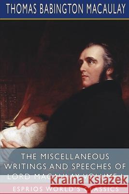 The Miscellaneous Writings and Speeches of Lord Macaulay, Volume I (Esprios Classics) Thomas Babington Macaulay 9781034867197 Blurb - książka