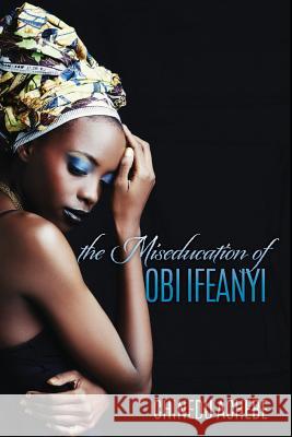 The Miseducation of Obi Ifeanyi Chinedu Achebe 9781975784140 Createspace Independent Publishing Platform - książka