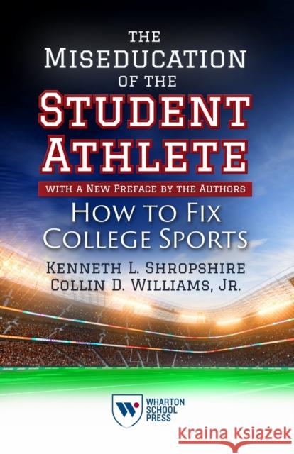 The Miseducation of the Student-Athlete, with a New Preface by the Authors: How to Fix College Sports Jr., Collin D. Williams 9781613631980 Wharton School Press - książka