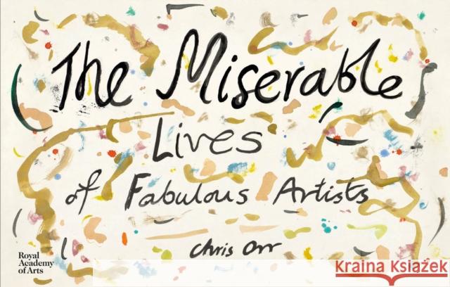 The Miserable Lives of Fabulous Artists Chris Orr 9781910350898 Royal Academy of Arts - książka