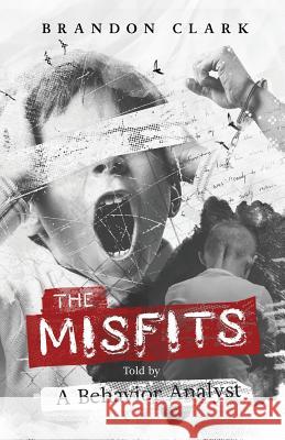 The Misfits: Told by a Behavior Analyst Brandon Clark 9780692854419 Progressive Behavior Consulting LLC - książka