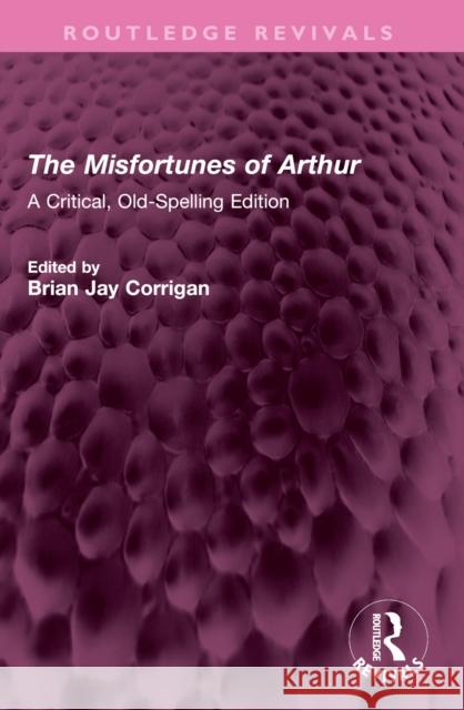 The Misfortunes of Arthur: A Critical, Old-Spelling Edition Thomas Hughes 9781032700724 Routledge - książka