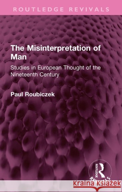 The Misinterpretation of Man: Studies in European Thought of the Nineteenth Century Paul Roubiczek 9781032731179 Routledge - książka