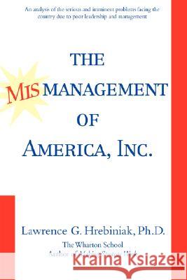 The Mismanagement of America, Inc. Lawrence G. Hrebiniak 9780595718740 iUniverse - książka