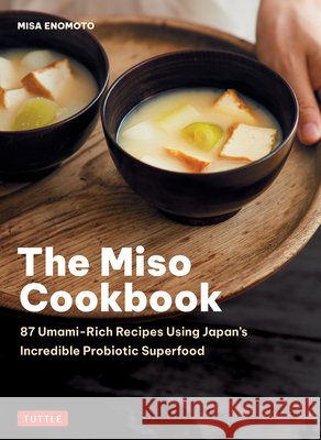 The Miso Cookbook: 87 Umami-Rich Recipes Using Japan's Incredible Probiotic Superfood Misa Enomoto 9784805319871 Tuttle Publishing - książka