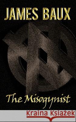 The Misogynist James Baux 9781449088354 Authorhouse - książka