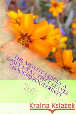 The Miss-Fit Guides: A Sassy Sway That Leaves Crooked Footprints Jade Dee Alexis Rose Wilnona Marie 9781981299003 Createspace Independent Publishing Platform - książka