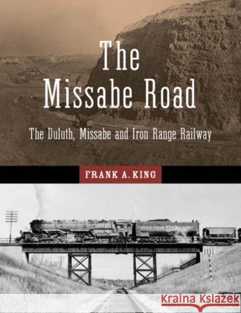 The Missabe Road: The Duluth, Missabe and Iron Range Railway King, Frank A. 9780816640836 University of Minnesota Press - książka