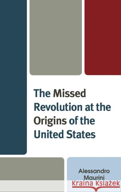 The Missed Revolution at the Origins of United States Alessandro Maurini 9781666912937 Lexington Books - książka