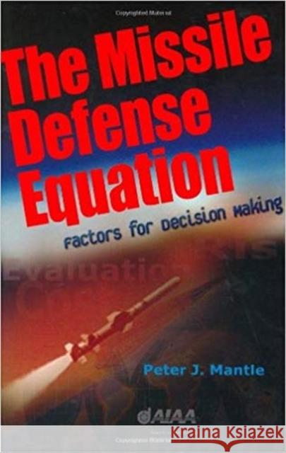 The Missile Defense Equation: Factors for Decision Making Peter J. Mantle AIAA (American Institute of Aeronautics 9781563476099 AIAA (American Institute of Aeronautics & Ast - książka